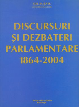 Discursuri şi dezbateri parlamentare 1864-2004