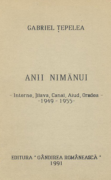 'Anii nimănui - Interne, Jilava, Canal, Aiud, Oradea - 1949-1955', Gabriel Ţepelea