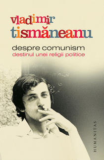 Despre comunism: destinul unei religii politice, de Vladimir Tismăneanu